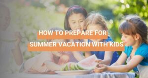 Prepare for summer vacation with kids