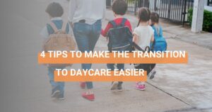 4 TIPS TO MAKE THE TRANSITION TO DAYCARE EASIER