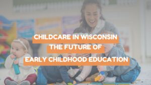 the future of childcare in wisconsin